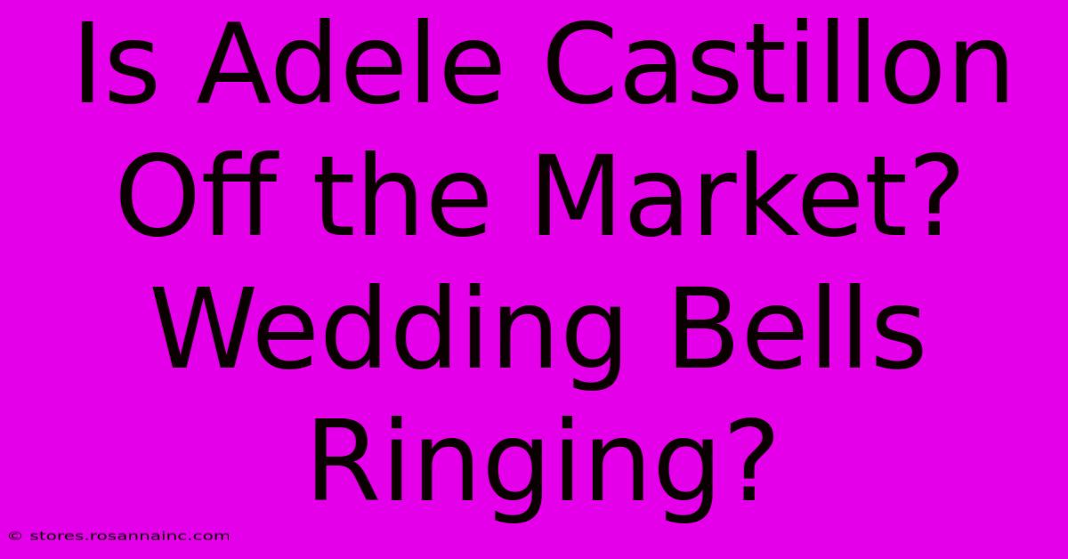 Is Adele Castillon Off The Market? Wedding Bells Ringing?