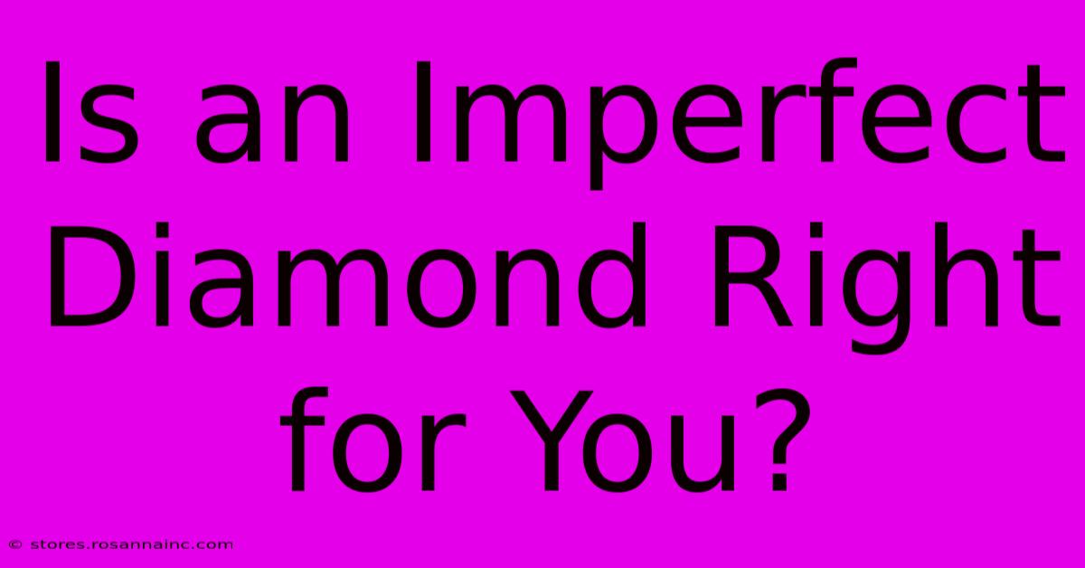 Is An Imperfect Diamond Right For You?