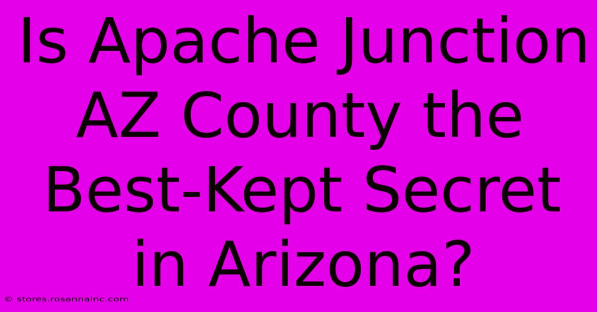 Is Apache Junction AZ County The Best-Kept Secret In Arizona?