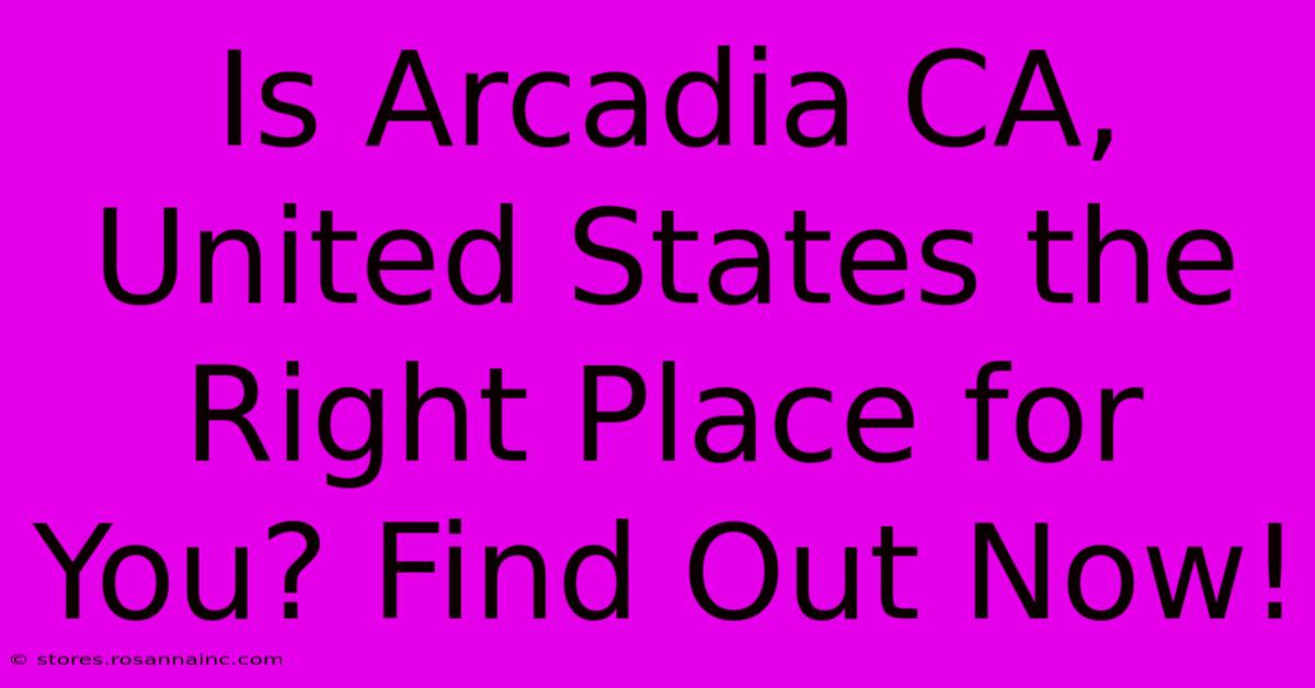 Is Arcadia CA, United States The Right Place For You? Find Out Now!