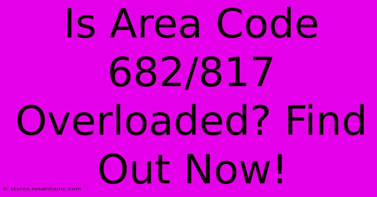 Is Area Code 682/817 Overloaded? Find Out Now!