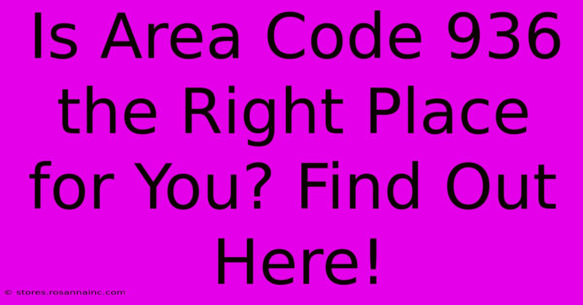 Is Area Code 936 The Right Place For You? Find Out Here!