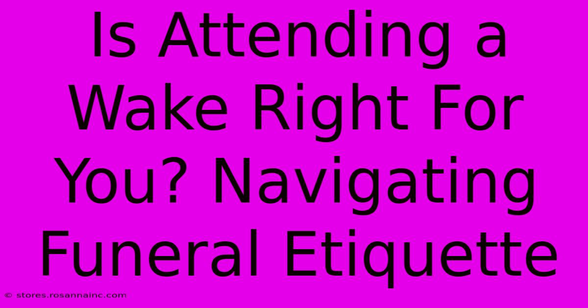 Is Attending A Wake Right For You? Navigating Funeral Etiquette