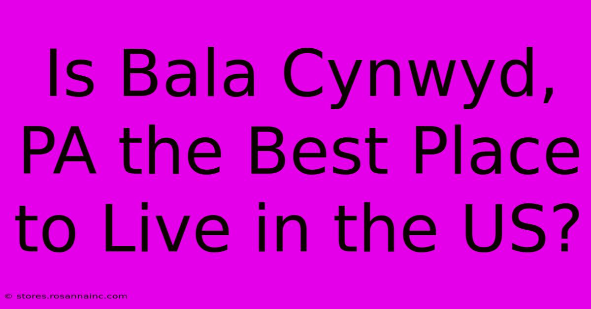 Is Bala Cynwyd, PA The Best Place To Live In The US?