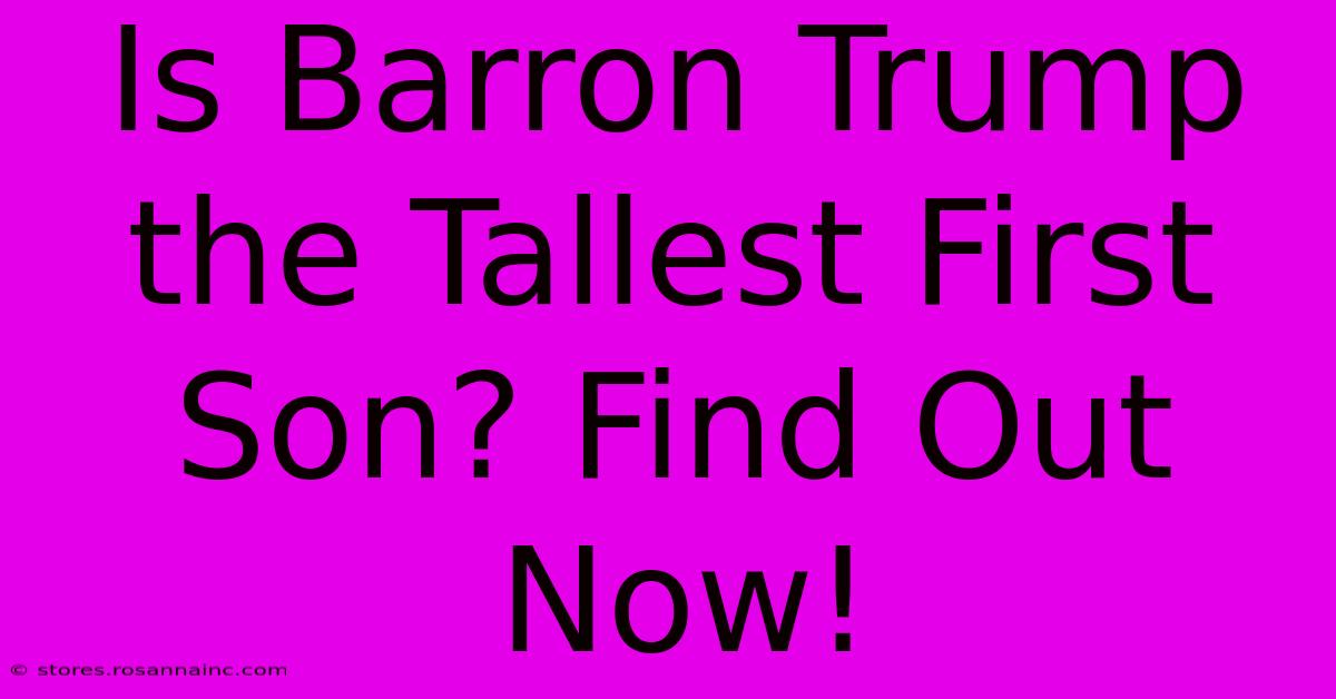 Is Barron Trump The Tallest First Son? Find Out Now!