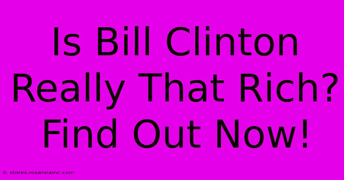 Is Bill Clinton Really That Rich? Find Out Now!