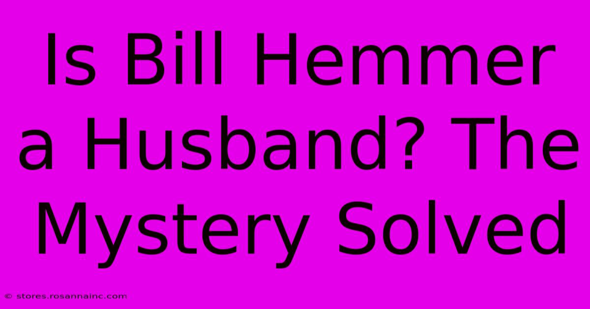 Is Bill Hemmer A Husband? The Mystery Solved