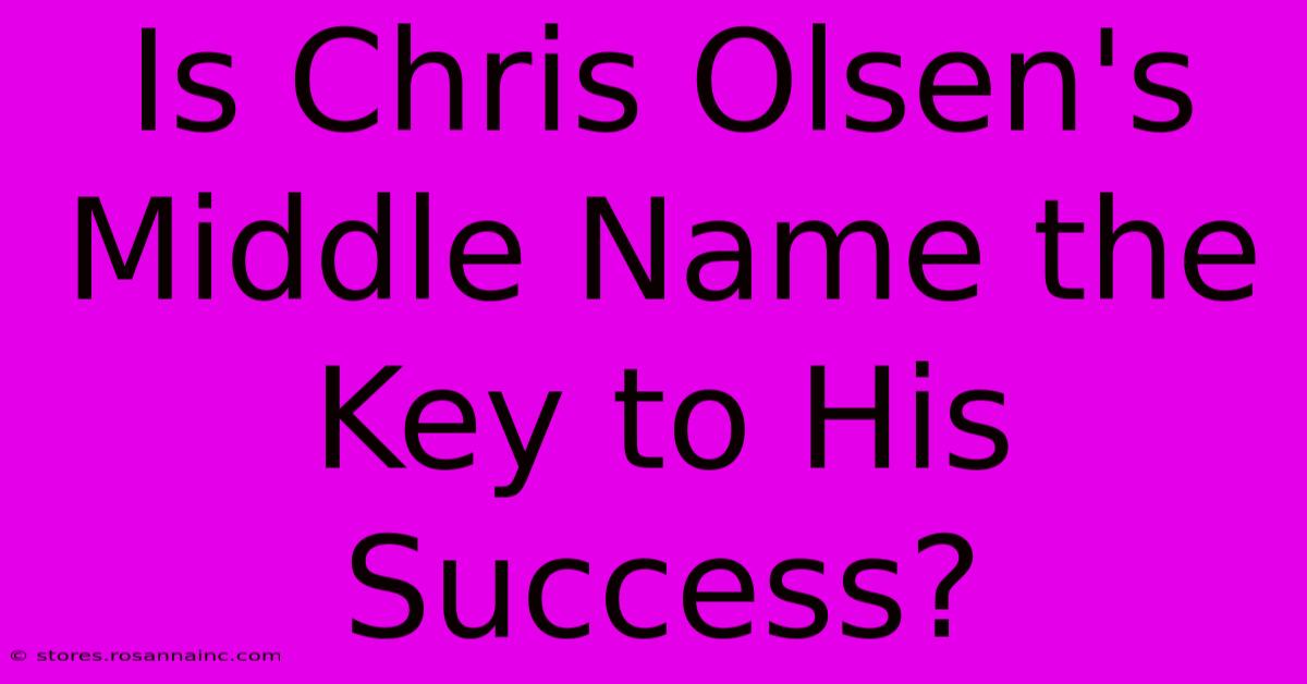 Is Chris Olsen's Middle Name The Key To His Success?