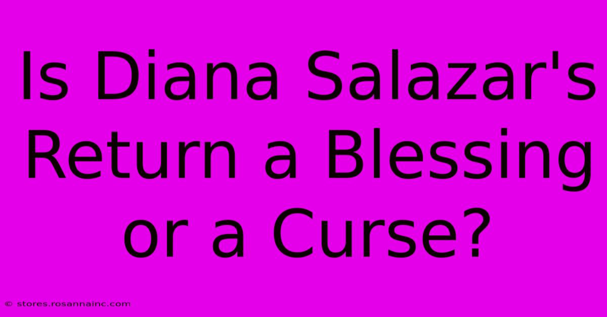 Is Diana Salazar's Return A Blessing Or A Curse?