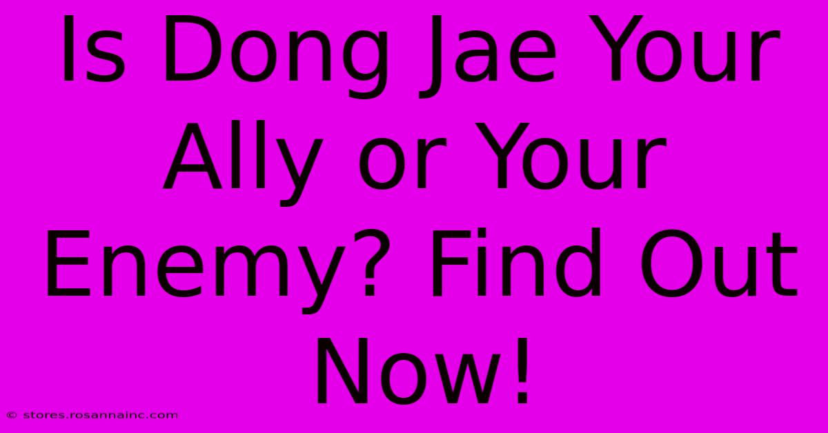 Is Dong Jae Your Ally Or Your Enemy? Find Out Now!