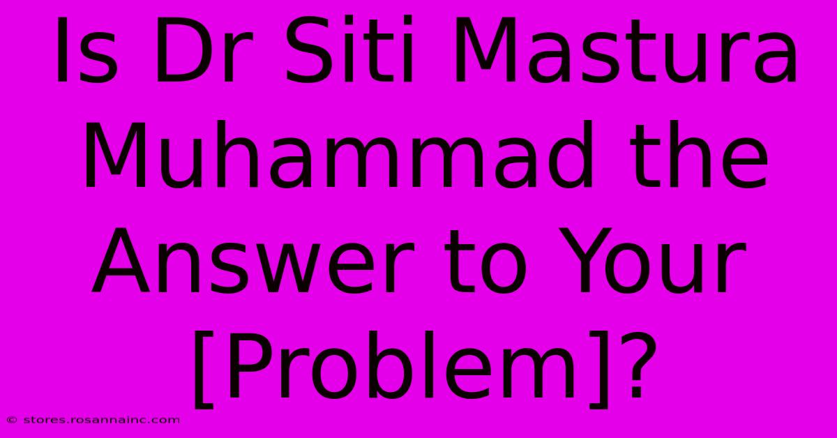 Is Dr Siti Mastura Muhammad The Answer To Your [Problem]?