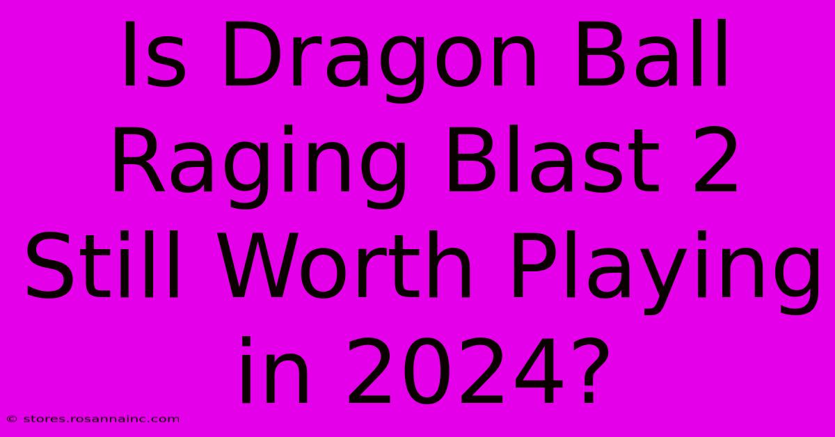 Is Dragon Ball Raging Blast 2 Still Worth Playing In 2024?