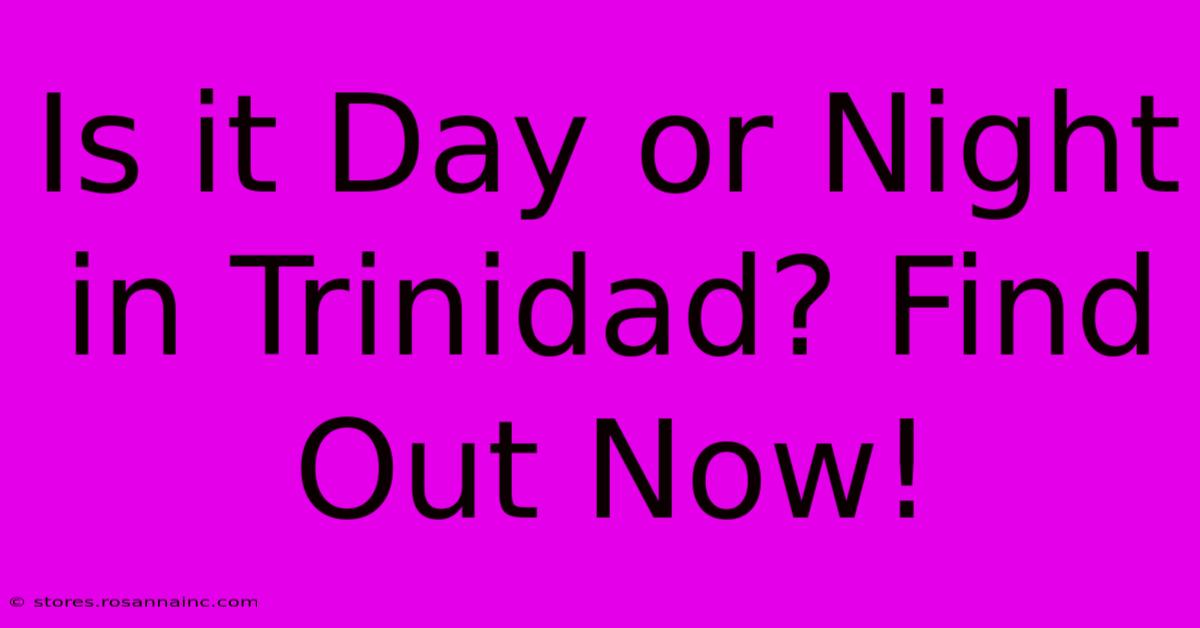 Is It Day Or Night In Trinidad? Find Out Now!