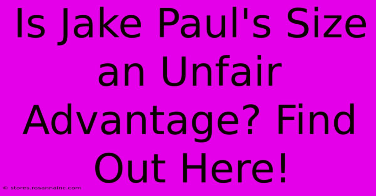 Is Jake Paul's Size An Unfair Advantage? Find Out Here!