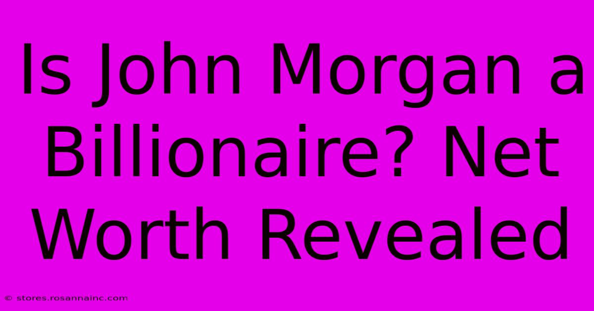 Is John Morgan A Billionaire? Net Worth Revealed