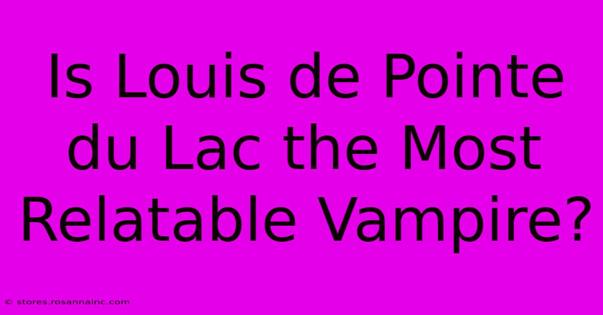 Is Louis De Pointe Du Lac The Most Relatable Vampire?