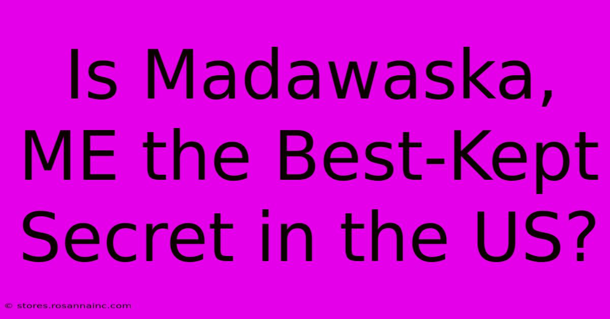 Is Madawaska, ME The Best-Kept Secret In The US?