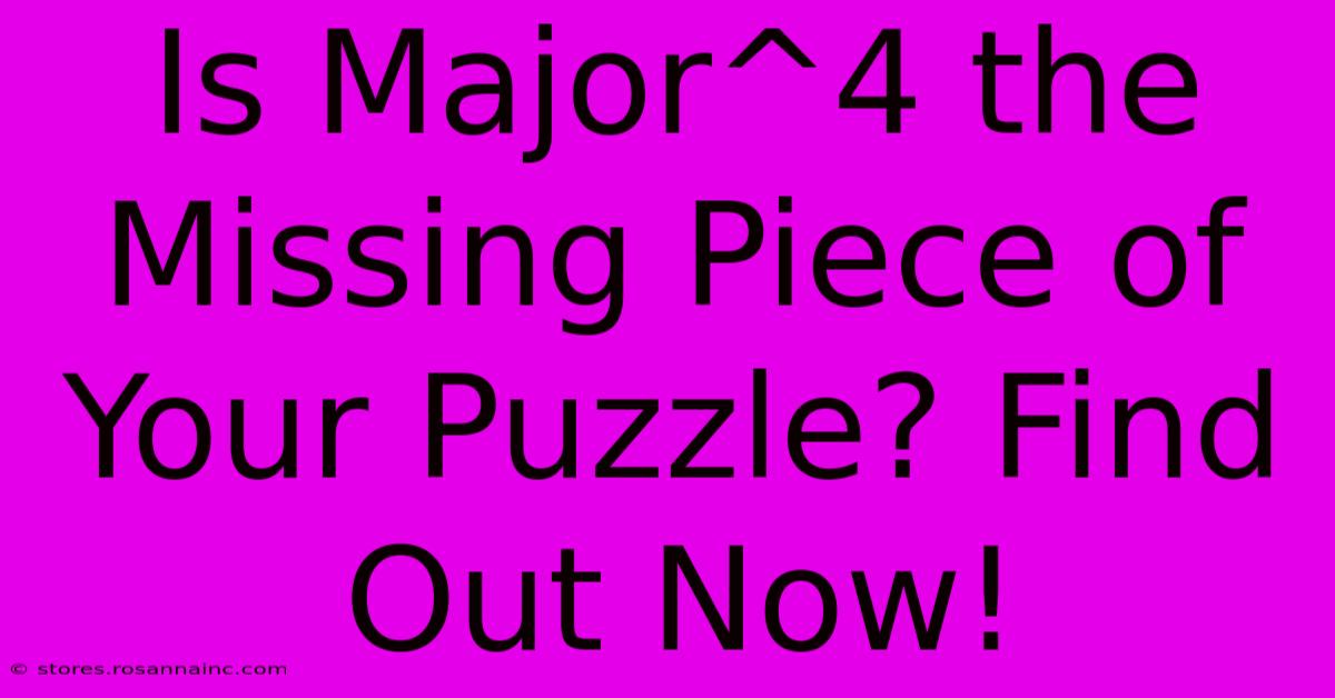 Is Major^4 The Missing Piece Of Your Puzzle? Find Out Now!