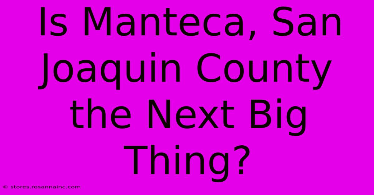 Is Manteca, San Joaquin County The Next Big Thing?