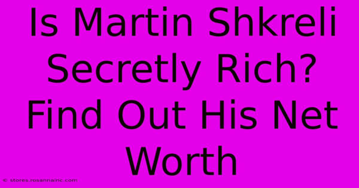 Is Martin Shkreli Secretly Rich? Find Out His Net Worth