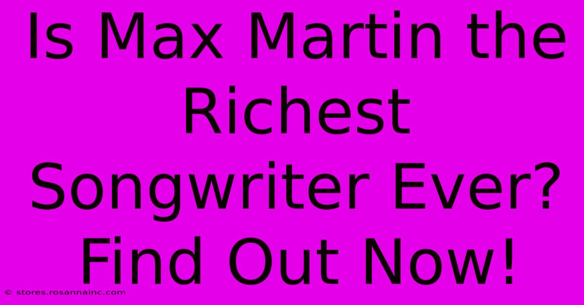 Is Max Martin The Richest Songwriter Ever? Find Out Now!