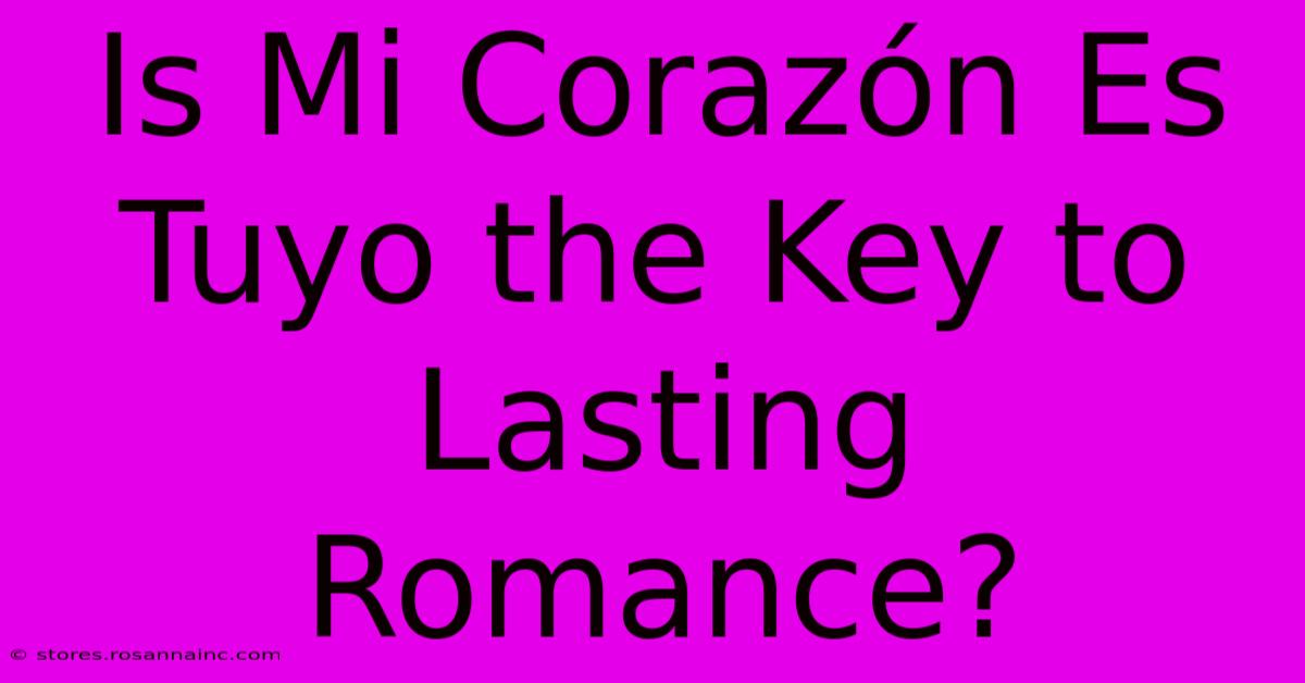 Is Mi Corazón Es Tuyo The Key To Lasting Romance?