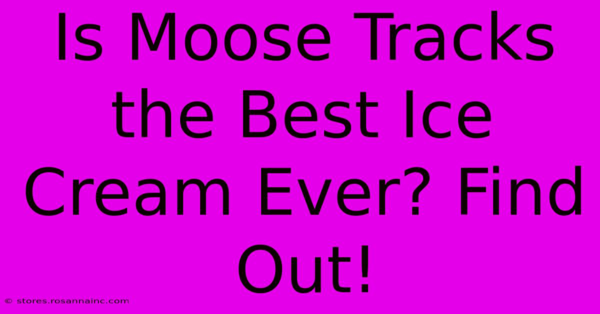 Is Moose Tracks The Best Ice Cream Ever? Find Out!