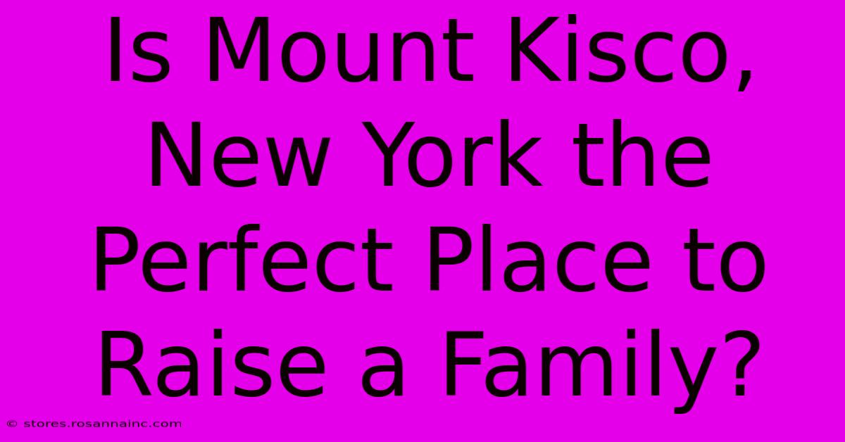 Is Mount Kisco, New York The Perfect Place To Raise A Family?