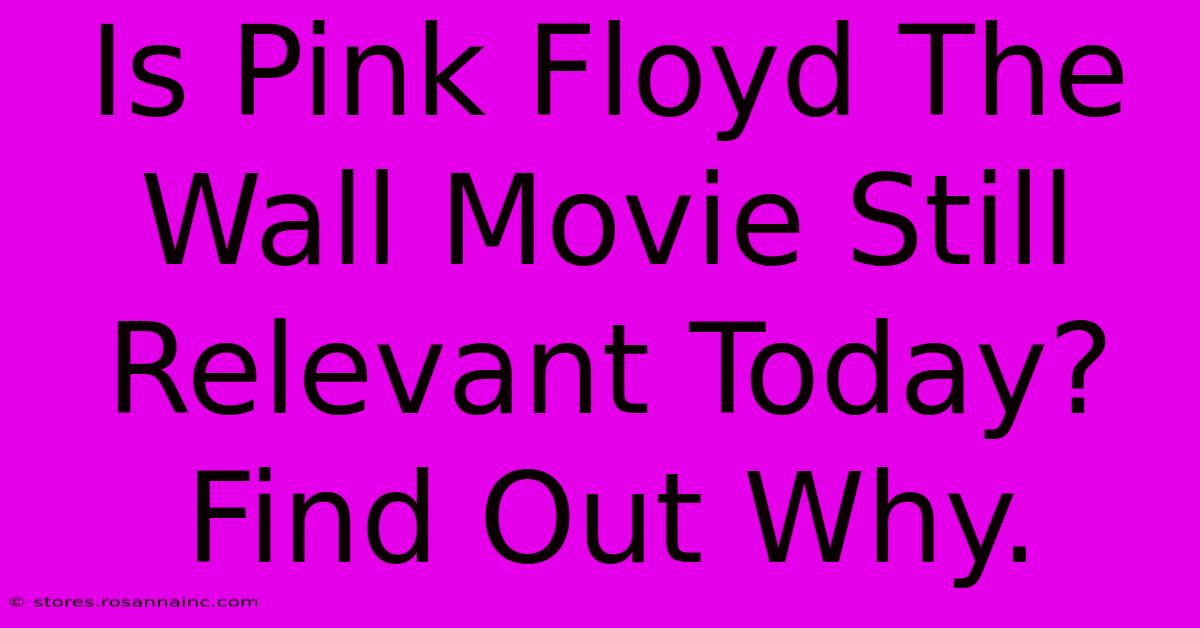 Is Pink Floyd The Wall Movie Still Relevant Today? Find Out Why.