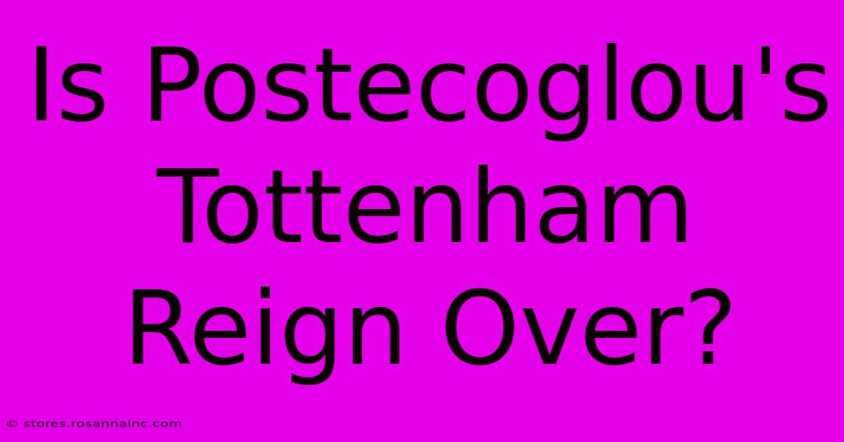 Is Postecoglou's Tottenham Reign Over?