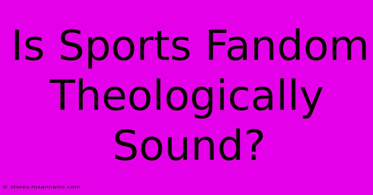 Is Sports Fandom Theologically Sound?