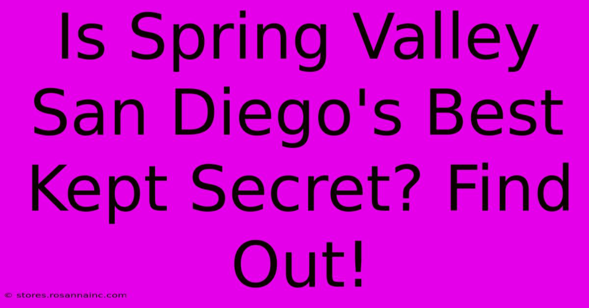 Is Spring Valley San Diego's Best Kept Secret? Find Out!