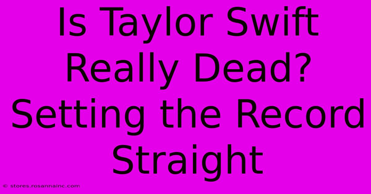 Is Taylor Swift Really Dead? Setting The Record Straight