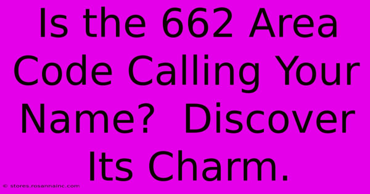 Is The 662 Area Code Calling Your Name?  Discover Its Charm.