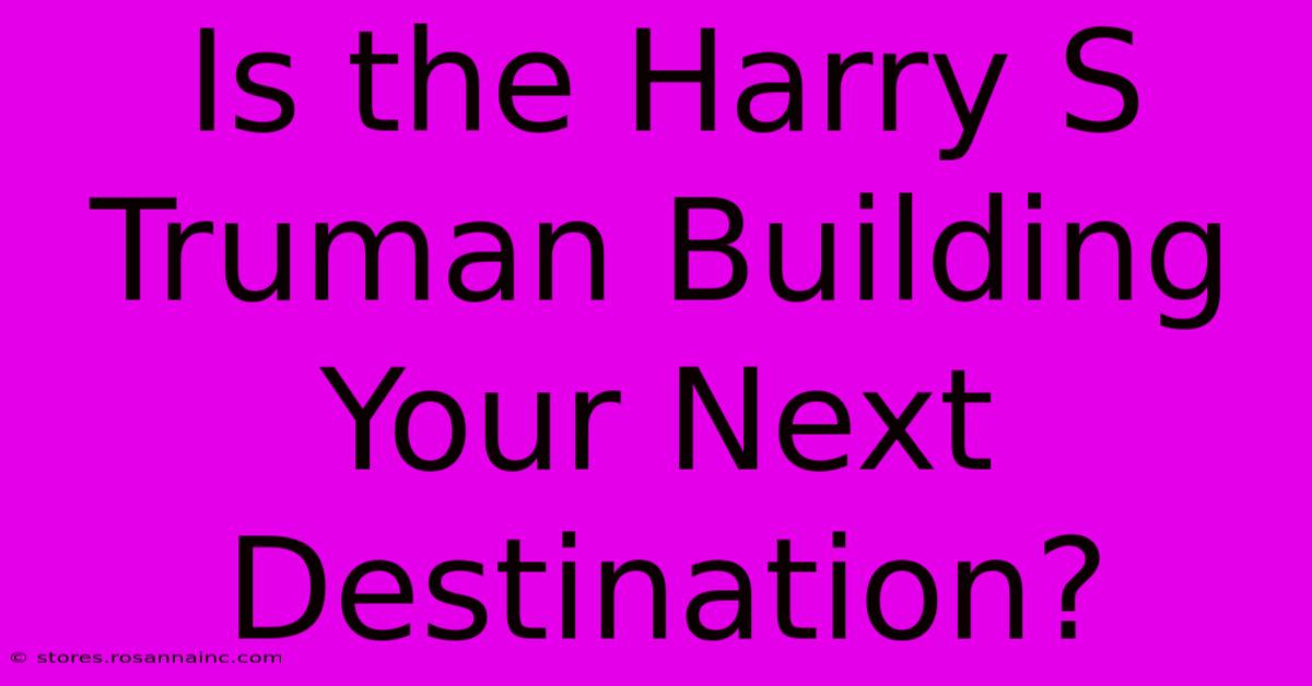 Is The Harry S Truman Building Your Next Destination?