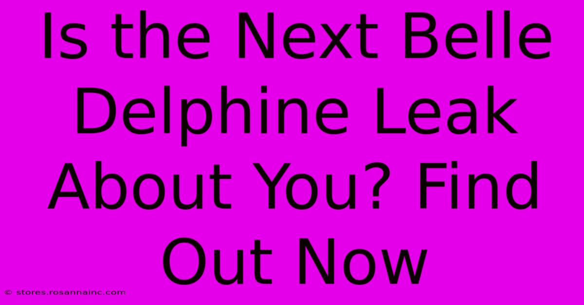 Is The Next Belle Delphine Leak About You? Find Out Now