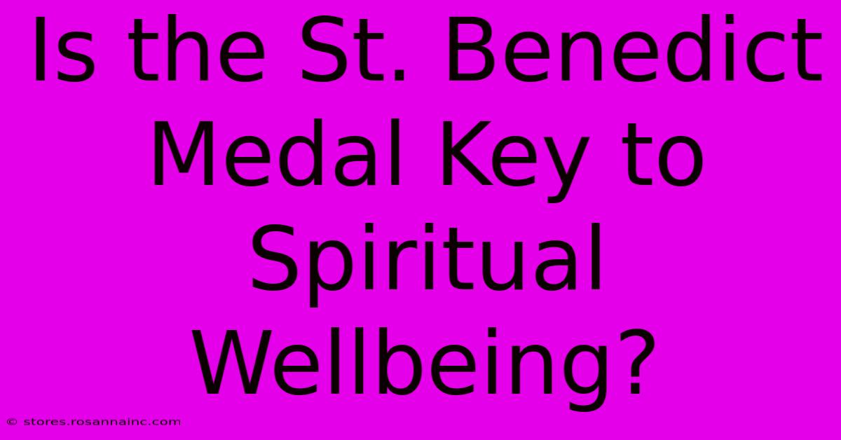 Is The St. Benedict Medal Key To Spiritual Wellbeing?