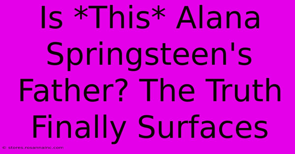 Is *This* Alana Springsteen's Father? The Truth Finally Surfaces