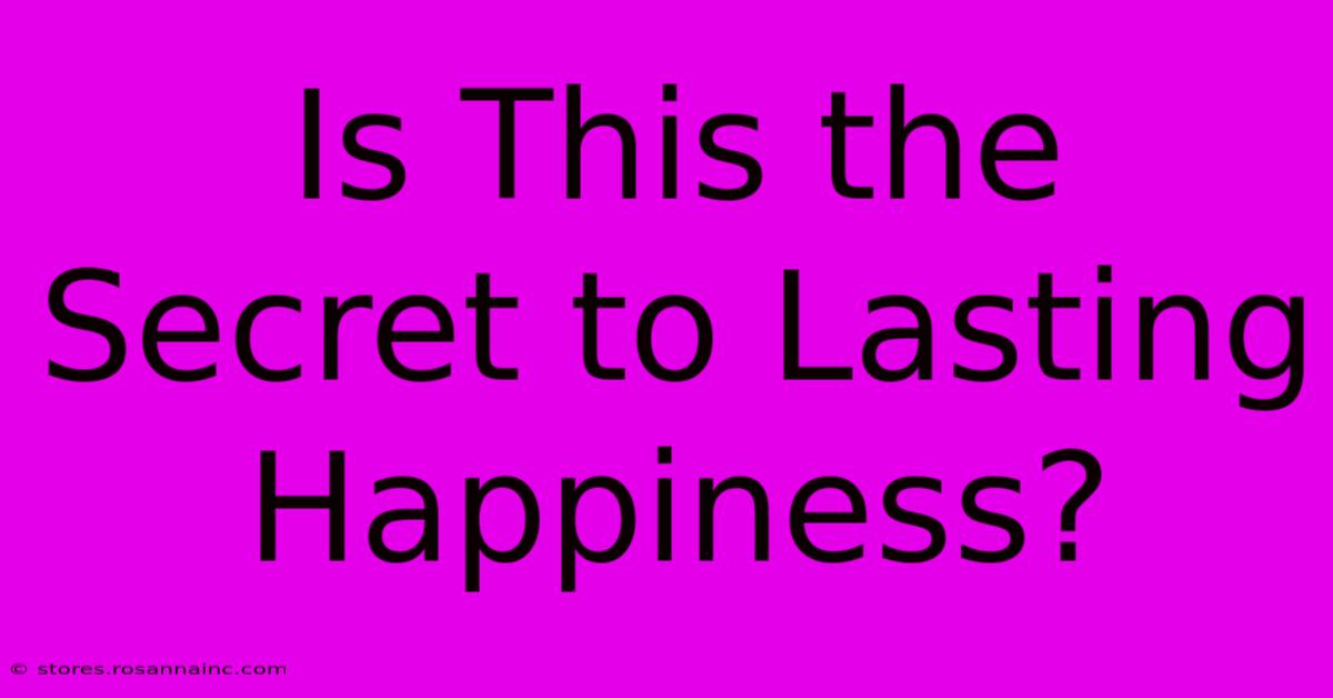 Is This The Secret To Lasting Happiness?