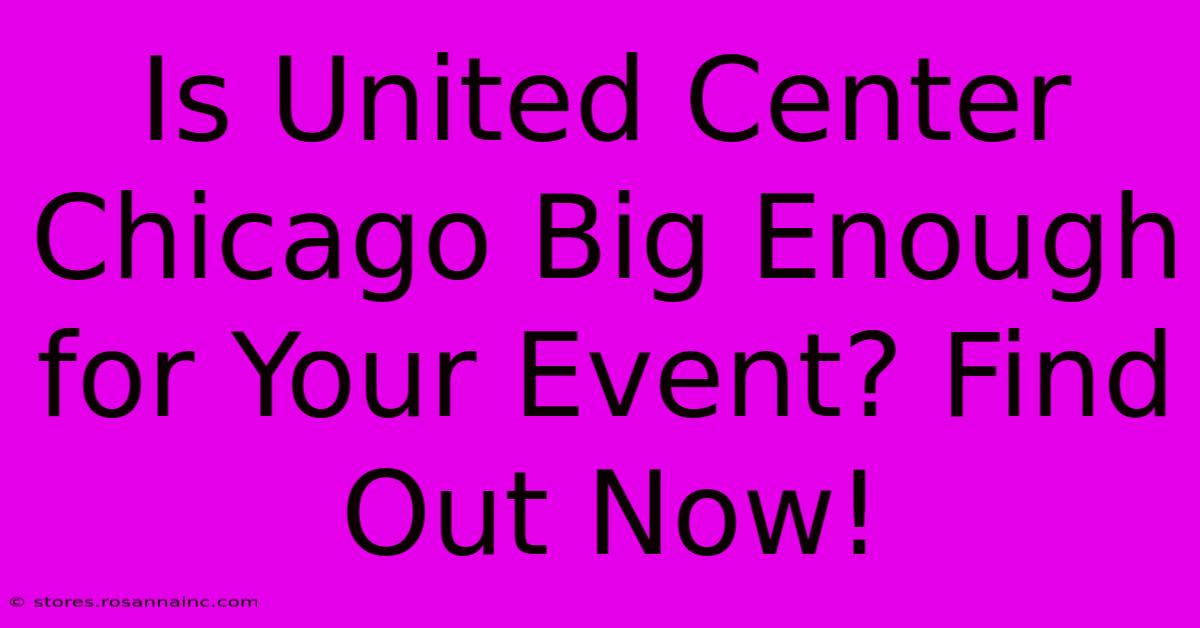 Is United Center Chicago Big Enough For Your Event? Find Out Now!