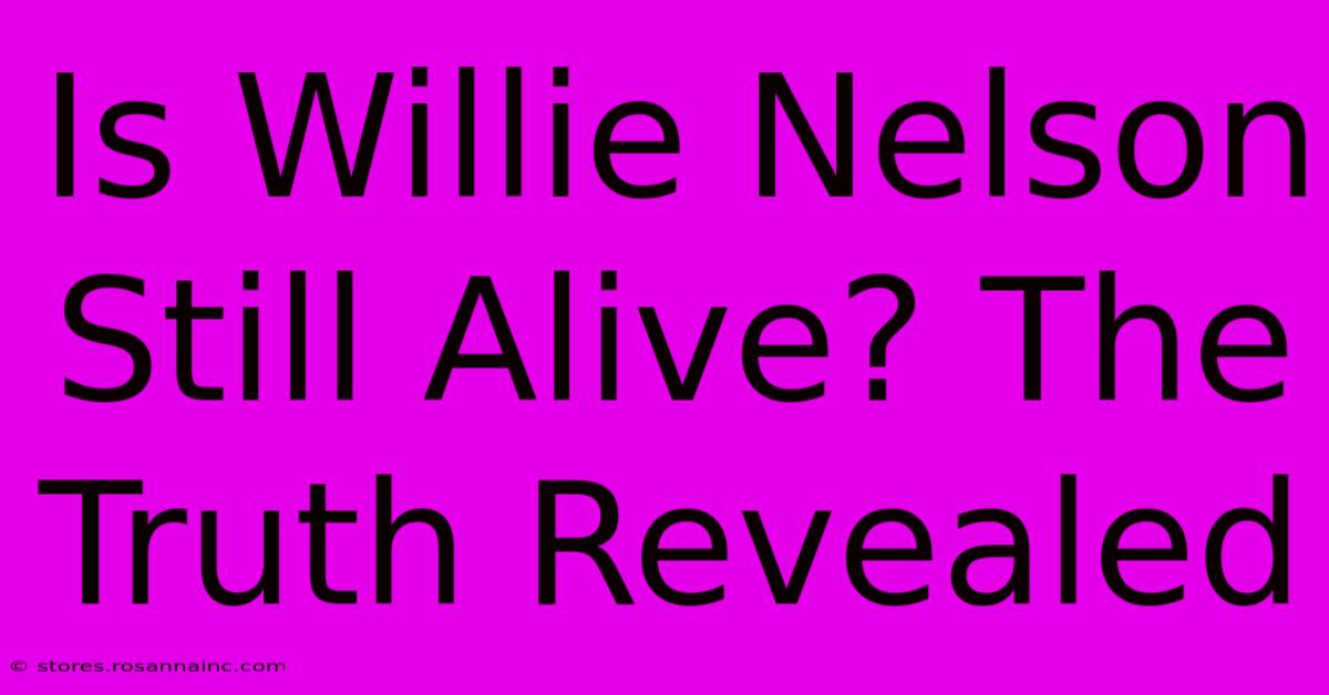 Is Willie Nelson Still Alive? The Truth Revealed