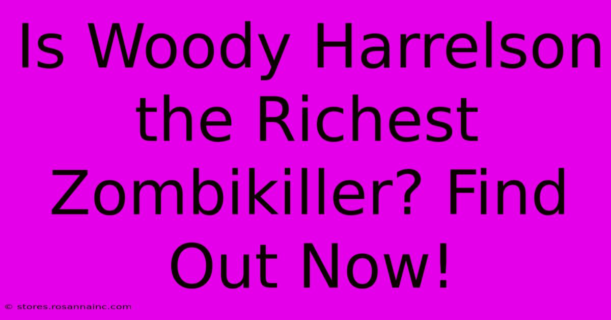 Is Woody Harrelson The Richest Zombikiller? Find Out Now!