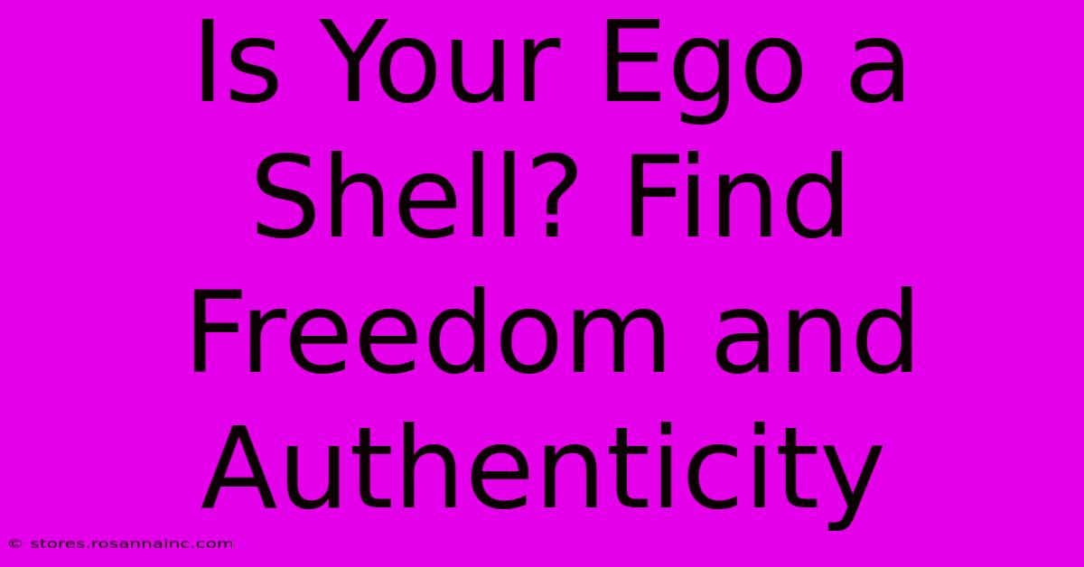 Is Your Ego A Shell? Find Freedom And Authenticity