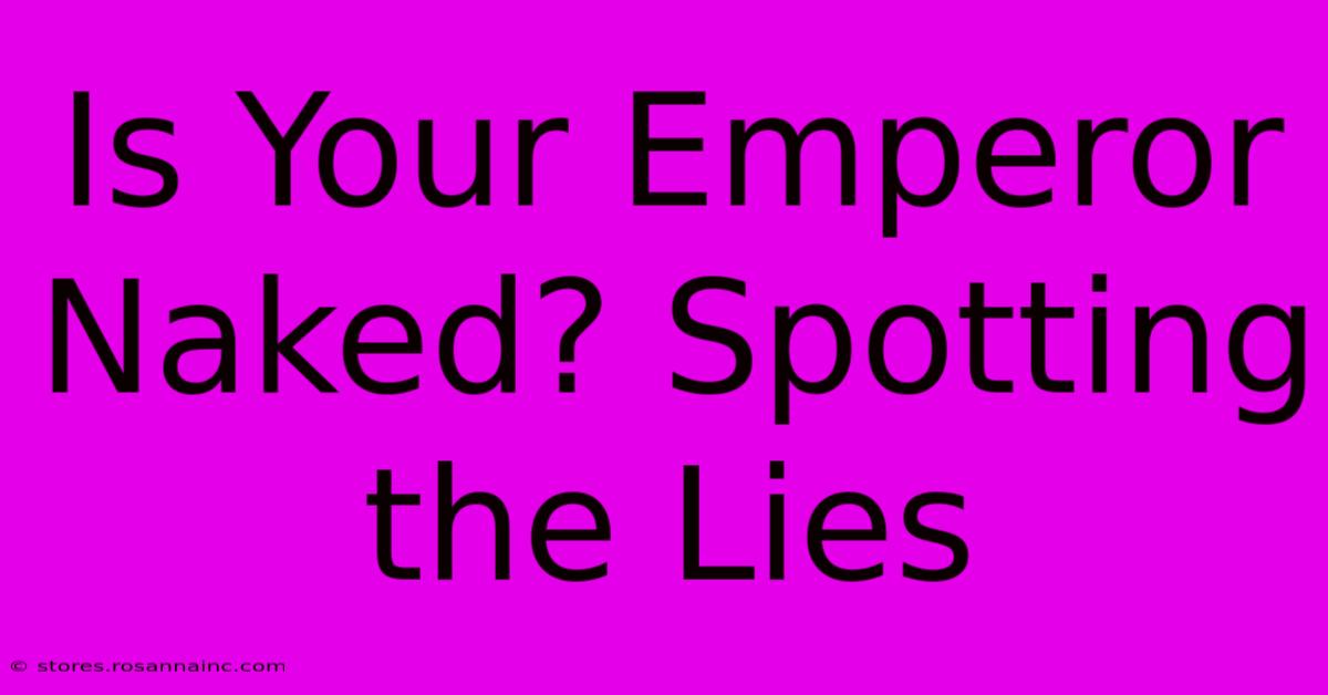 Is Your Emperor Naked? Spotting The Lies