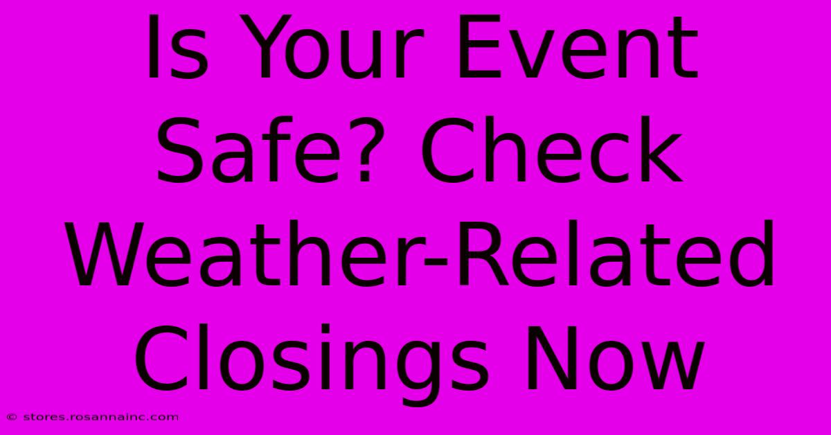 Is Your Event Safe? Check Weather-Related Closings Now