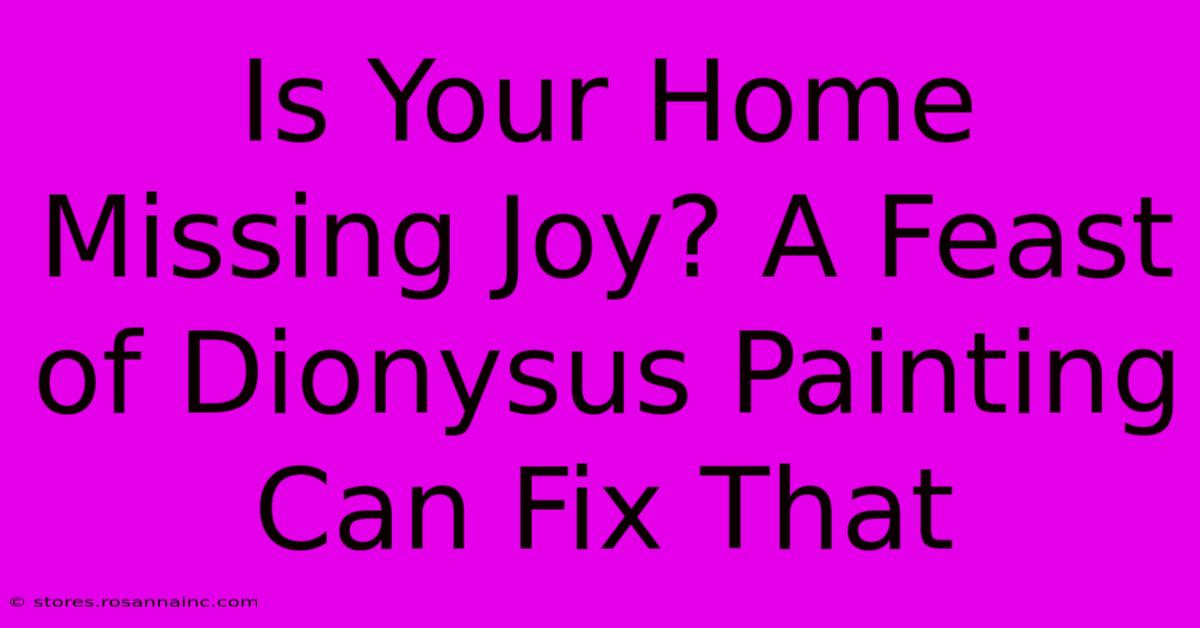 Is Your Home Missing Joy? A Feast Of Dionysus Painting Can Fix That