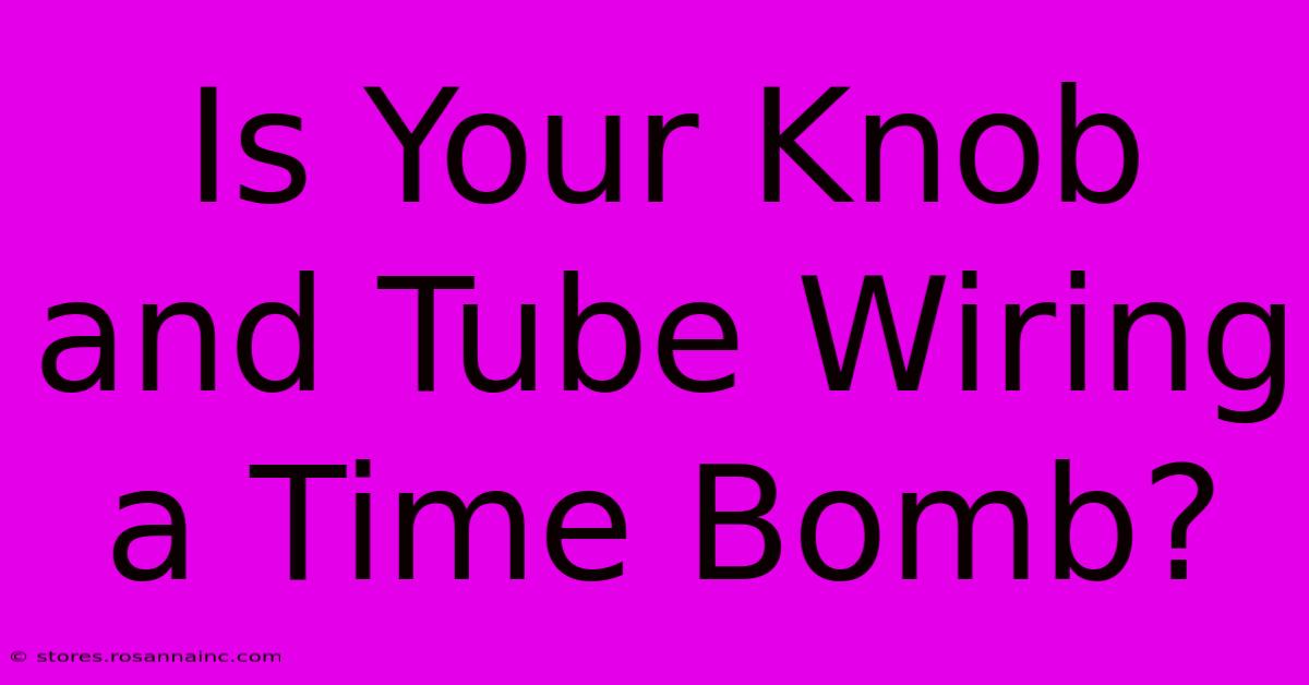 Is Your Knob And Tube Wiring A Time Bomb?