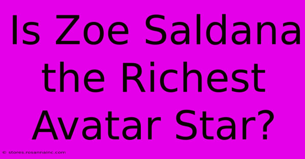 Is Zoe Saldana The Richest Avatar Star?