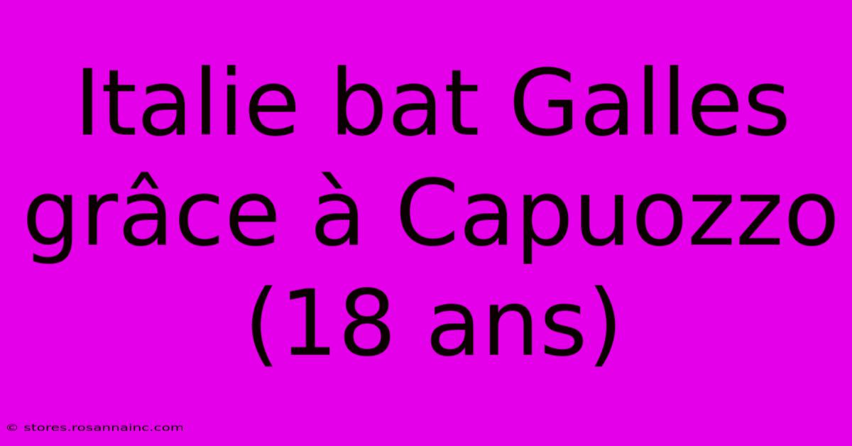 Italie Bat Galles Grâce À Capuozzo (18 Ans)