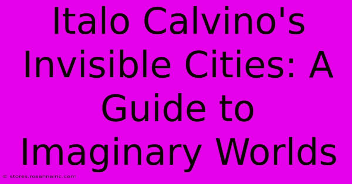 Italo Calvino's Invisible Cities: A Guide To Imaginary Worlds